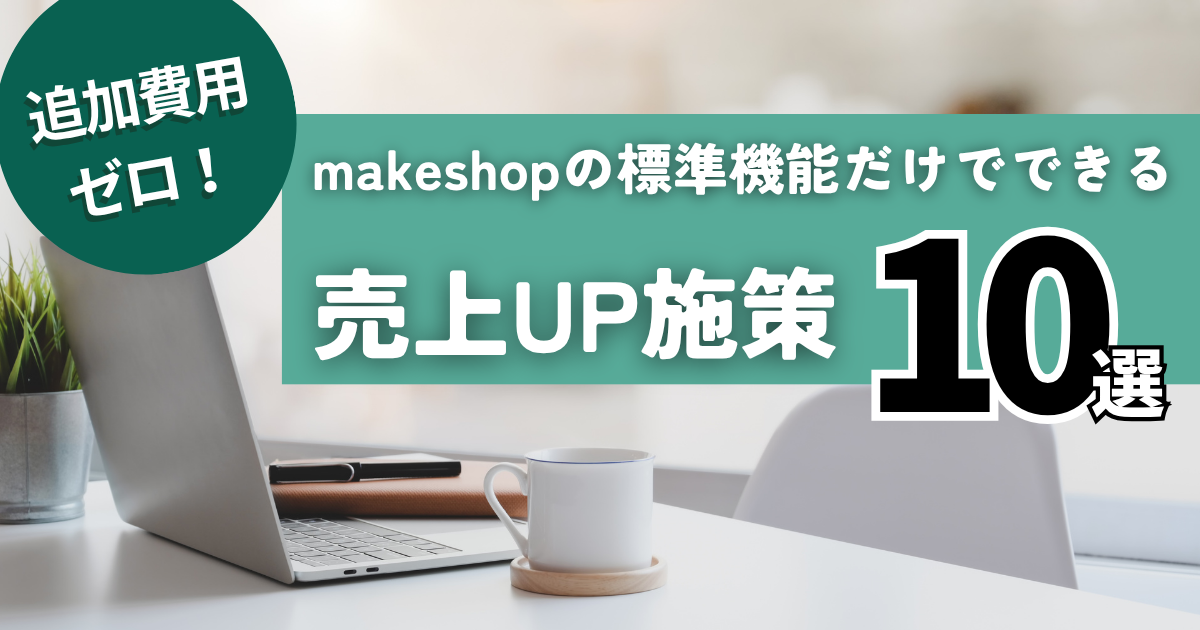 追加費用ゼロ！makeshopの標準機能だけでできる売上UP施策10選