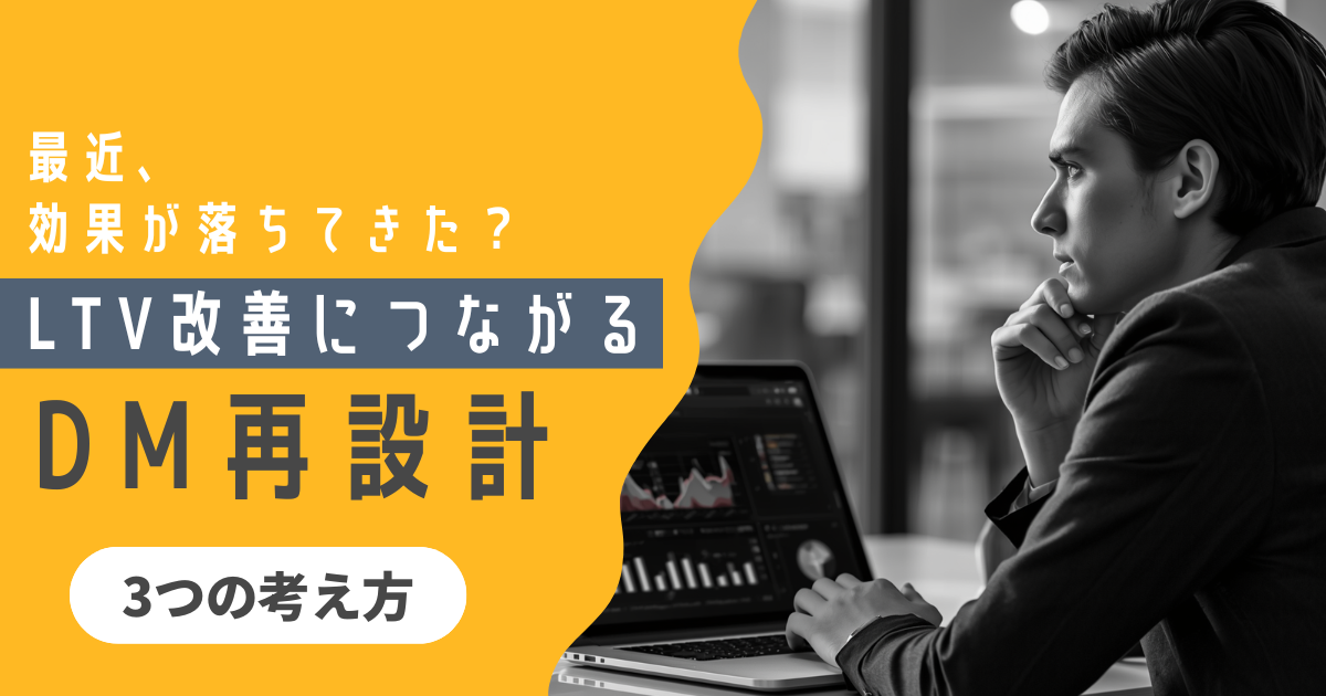 最近、効果が落ちてきた？LTV改善につながるDM再設計 3つの考え方